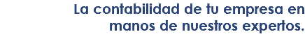 La contabilidad de tu empresa en manos de nuestros expertos. 