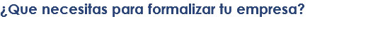 ¿Que necesitas para formalizar tu empresa? 
